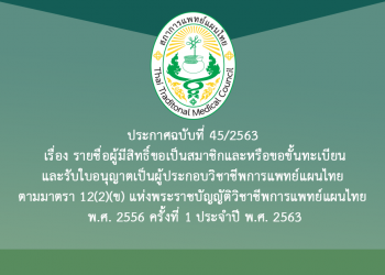 ประกาศฉบับที่ 45/2563 เรื่อง รายชื่อผู้มีสิทธิ์ขอเป็นสมาชิกและหรือขอขึ้นทะเบียนและรับใบอนุญาตเป็นผู้ประกอบวิชาชีพการแพทย์แผนไทย ตามมาตรา 12(2)(ข) แห่งพระราชบัญญัติวิชาชีพการแพทย์แผนไทย พ.ศ. 2556 ครั้งที่ 1 ประจำปี พ.ศ. 2563